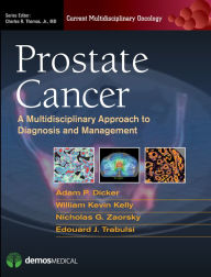 Title: Prostate Cancer: A Multidisciplinary Approach to Diagnosis and Management / Edition 1, Author: Adam P. Dicker MD