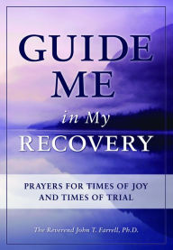 Title: Guide Me in My Recovery: Prayers for Times of Joy and Times of Trial, Author: John T. Farrell