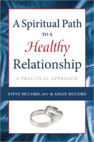 Title: A Spiritual Path to a Healthy Relationship: A Practical Approach, Author: Steve McCord