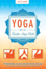 Title: Yoga and the Twelve-Step Path, Author: Kyczy Hawk