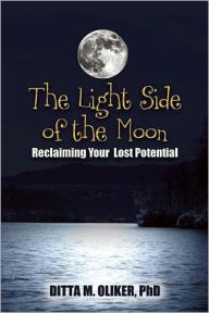 Title: The Light Side of the Moon: Reclaiming Your Lost Potential, Author: Ditta M. Oliker