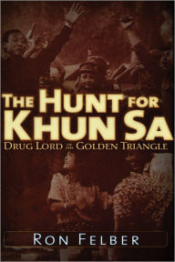 Title: The Hunt for Khun Sa: Drug Lord of the Golden Triangle, Author: Ron Felber