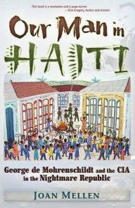 Title: Our Man in Haiti: George de Mohrenschildt and the CIA in the Nightmare Republic, Author: Joan Mellen