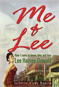 Title: Me & Lee: How I Came to Know, Love and Lose Lee Harvey Oswald, Author: Judyth Vary Baker