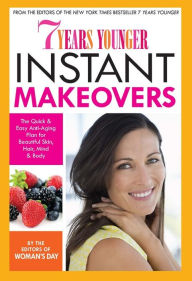 Title: 7 Years Younger Instant Makeovers: The Quick & Easy Anti-Aging Plan for Beautiful Skin, Hair, Mind & Body, Author: Editors of Woman's Day