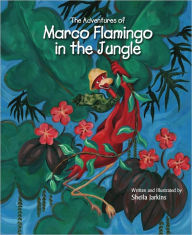 Title: The Adventures of Marco Flamingo in the Jungle, Author: Sheila Jarkins