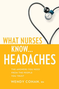 Title: What Nurses Know...Headaches / Edition 1, Author: Wendy Cohan