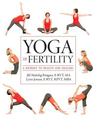 Title: Yoga and Fertility: A Journey to Health and Healing, Author: Jill Mahrlig Petigara