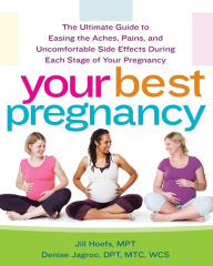 Title: Your Best Pregnancy: The Ultimate Guide to Easing the Aches, Pains, and Uncomfortable Side Effects During Each Stage of Your Pregnancy, Author: Jill Hoefs Mpt