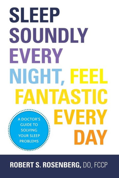 Sleep Soundly Every Night, Feel Fantastic Day: A Doctor's Guide to Solving Your Problems