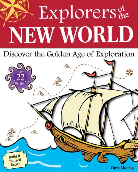 Explorers of the New World: Discover Golden Age Exploration with 22 Projects