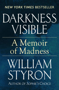 Title: Darkness Visible: A Memoir of Madness, Author: William Styron