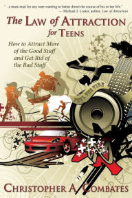 Title: The Law of Attraction for Teens: How to Get More of the Good Stuff, and Get Rid of the Bad Stuff, Author: Combates A Christopher