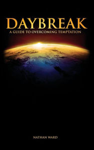 Title: Daybreak: A Guide to Overcoming Temptation, Author: Nathan  Ward