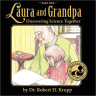 Title: Laura And Grandpa, Discovering Science Together, Part One, Author: Dr. Robert H. Krupp