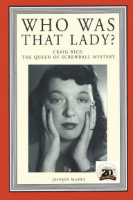 Title: Who Was That Lady?: Craig Rice: The Queen of Screwball Mystery, Author: Jeffrey Marks
