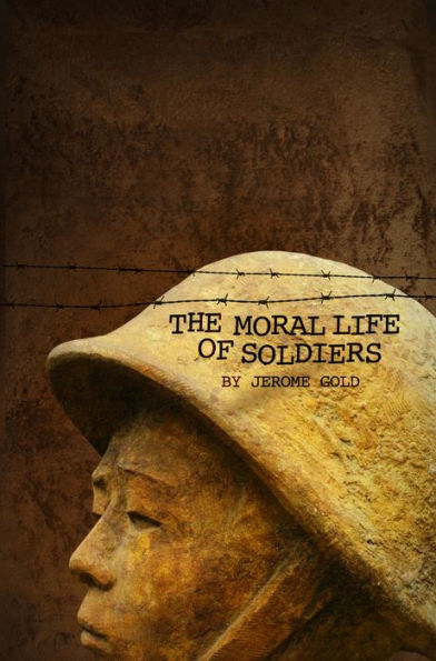 The Moral Life of Soldiers: A novel and five stories