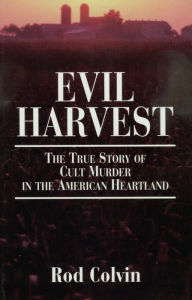 Title: Evil Harvest: The True Story of Cult Murder in the American Heartland, Author: Rod Colvin