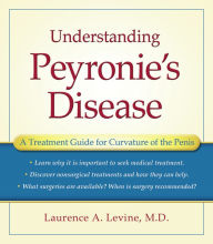 Title: Understanding Peyronie's Disease: A Treatment Guide for Curvature of the Penis, Author: Laurence A. Levine