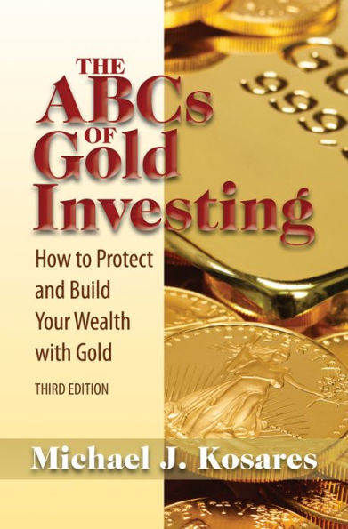 The ABCs of Gold Investing: How to Protect and Build Your Wealth with