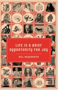 Title: Life is a Brief Opportunity for Joy, Author: Will Meyerhofer