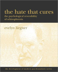 Title: The Hate That Cures: The Psychological Reversibility of Schizophrenia, Author: Evelyn Liegner