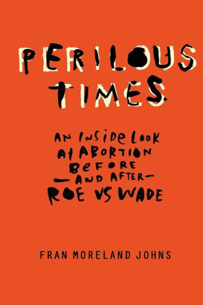Perilous Times: An Inside Look at Abortion Before-And After- Roe V. Wade