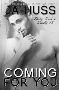 Title: Coming For You: Dirty, Dark, and Deadly Book Three, Author: JA Huss