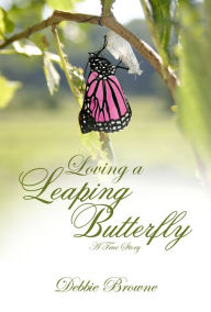 Title: Loving a Leaping Butterfly: A True Story of a Daughter with Turner Syndrome, Author: Debbie Browne