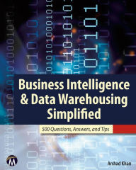 Title: Business Intelligence & Data Warehousing Simplified: 500 Questions, Answers, & Tips, Author: Arshad Khan