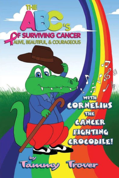 The ABC's of Surviving Cancer: Alive, Beautiful, & Courageous