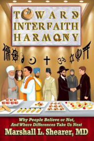 Title: Toward Interfaith Harmony: Why People Believe or Not, And Where Differences Take Us Next, Author: Marshall L. Shearer