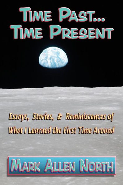 Time Past . Present: Essays, Stories, & Reminiscences of What I Learned the First Around