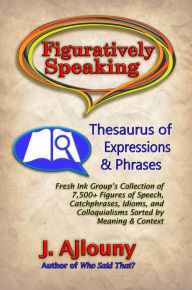 Title: Figuratively Speaking: Thesaurus of Expressions &Phrases: Thesaurus of Expressions & Phrases, Author: An Chi Hwan