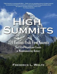 Title: High Summits: 370 Famous Peak First Ascents and Other Significant Events in Mountaineering History, Author: Frederick L. Wolfe
