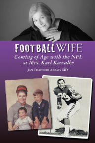 Title: Football Wife: Coming of Age with the NFL as Mrs. Karl Kassulke, Author: Jan Thatcher Adams