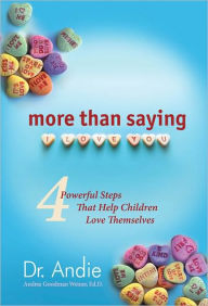 Title: More Than Saying I Love You: 4 Powerful Steps That Help Children Love Themselves, Author: Andrea Goodman Weiner