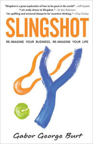 Title: Slingshot: Re-Imagine Your Business Re-Imagine Your Life, Author: Gabor George Burt