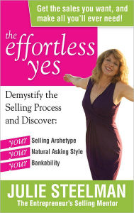 Title: The Effortless Yes: Demystifying the Selling Process and Discover: Your Selling Archetype, Your Natural Asking Style, Yo, Author: Julie Steelman