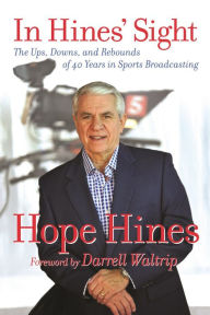 Title: In Hines' Sight: The Ups, Downs, and Rebounds of 40 Years in Sports Broadcasting, Author: Hope Hines