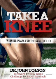 Title: Take A Knee: Winning Plays For The Game of Life, Author: Dr. John Tolson