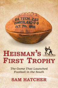 Title: Heisman's First Trophy: The Game that Launched Football In the South, Author: Sam Hatcher