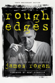 Title: Rough Edges: My Unlikely Road from Welfare to Washington, Author: James Rogan