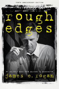 Title: Rough Edges: My Unlikely Road from Welfare to Washington, Author: James Rogan