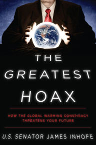 Title: The Greatest Hoax: How the Global Warming Conspiracy Threatens Your Future, Author: James Inhofe