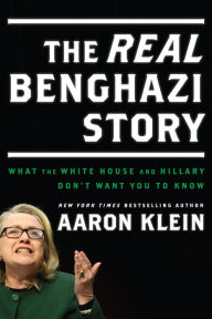 Title: The REAL Benghazi Story: What the White House and Hillary Don't Want You to Know, Author: Aaron Klein