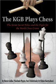 Title: The KGB Plays Chess: The Soviet Secret Police and the Fight for the World Chess Crown, Author: Yuri Felshtinsky