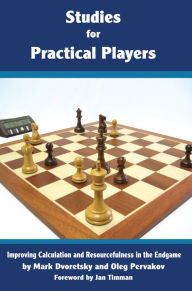 Title: Studies for Practical Players: Improving Calculation and Resourcefulness in the Endgame, Author: Mark Dvoreetsky