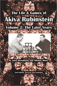 Title: The Life & Games of Akiva Rubinstein: Volume 2: The Later Years, Author: John Donaldson