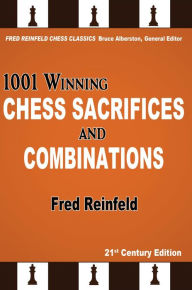 Title: 1001 Winning Chess Sacrifices and Combinations, Author: Fred Reinfeld
